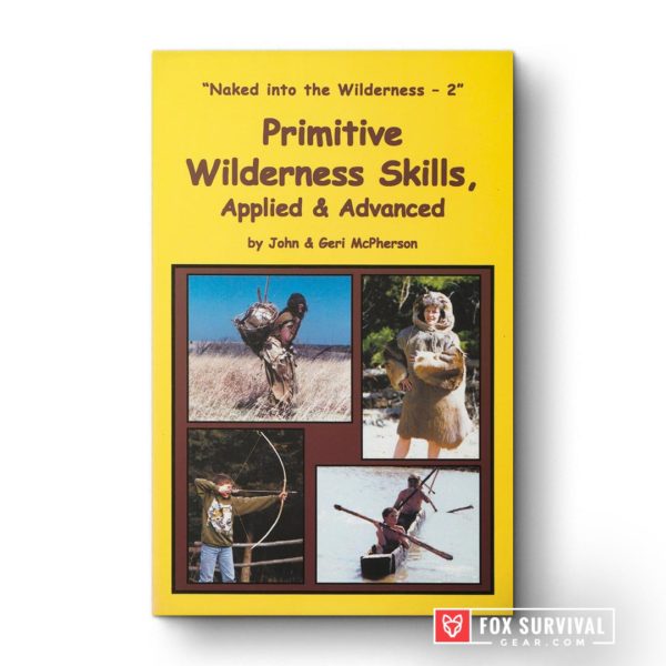 Primitive Wilderness Skills, Applied & Advanced: Naked into the Wilderness 2 by John McPherson & Geri McPherson